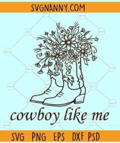 Cowboy Like Me Svg, Floral  cowboy boots svg, Cowgirl SVG, Cowboy SVG