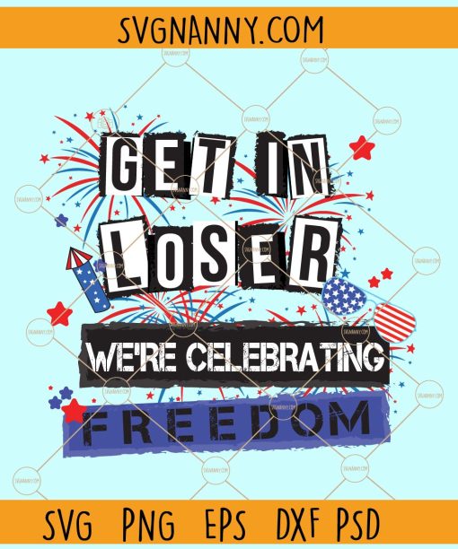 Get in Loser we are celebrating freedom svg, Funny 4th Of July Svg, Fourth of July Svg