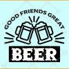 Good friends great beer svg, beer svg, Dad svg, Beer Saying Svg, Alcohol svg