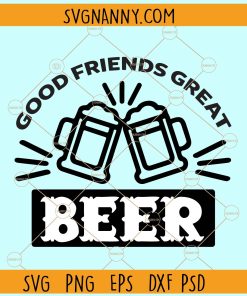 Good friends great beer svg, beer svg, Dad svg, Beer Saying Svg, Alcohol svg