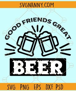 Good friends great beer svg, beer svg, Dad svg, Beer Saying Svg, Alcohol svg