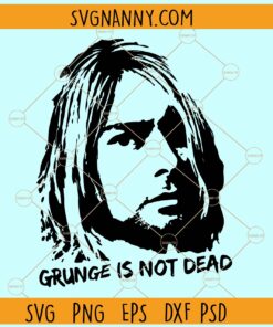 Grunge is not dead Kurt Cobain svg, Kurt Cobain Silhouette svg, Nirvana Svg