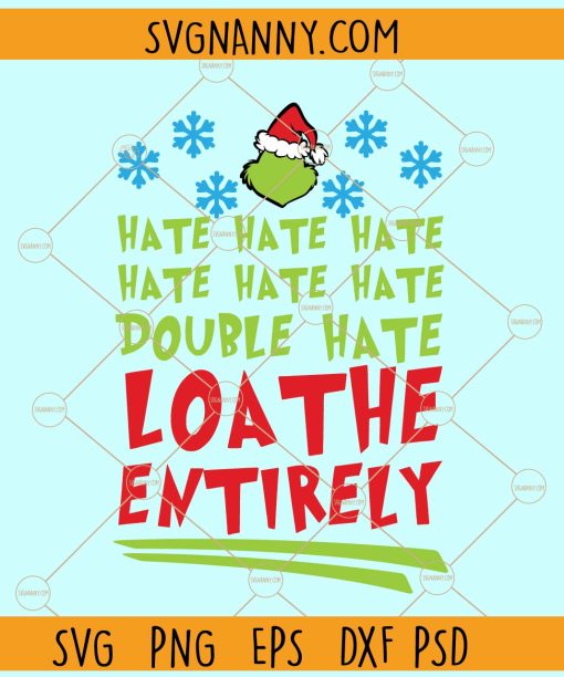 Hate hate hate loathe entirely SVG, Funny Grinch svg, Grinchmas svg, Grinch Png, Grinch face svg