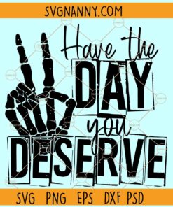 Have the day you deserve SVG, Skeleton Hand Peace sign svg, Funny karma svg