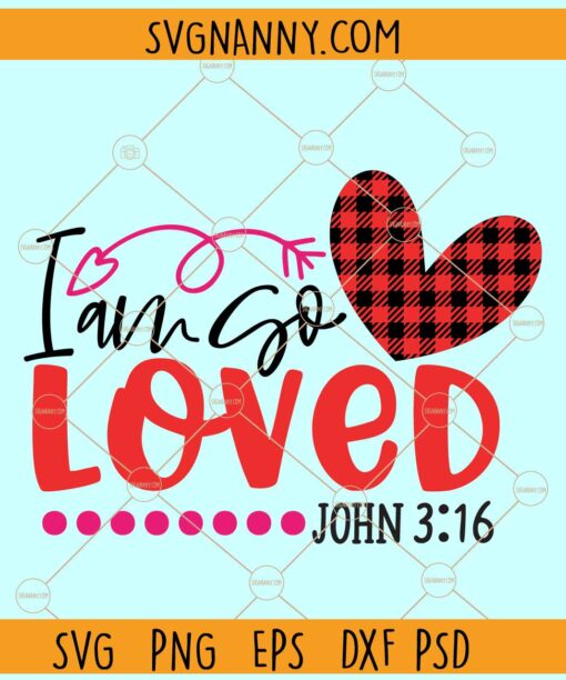 I am so loved John 316 SVG, Buffalo plaid heart svg, Valentine’s Day SVG, John 3:16 svg