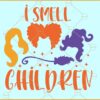 I smell children SVG, Sanderson sisters SVG, Witch svg, Hocus Pocus Svg