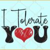I tolerate you svg, Anti-Valentine's Day Svg, Divorce svg, Breakup svg, Anti-Love Svg