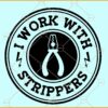 I work with strippers SVG, electrician svg, carpenter svg, father's day shirt svg, father's day quote svg