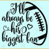 I'll Always Be His Biggest Fan SVG, Football quote SVG, Football SVG, Football Clipart svg