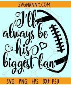 I'll Always Be His Biggest Fan SVG, Football quote SVG, Football SVG, Football Clipart svg