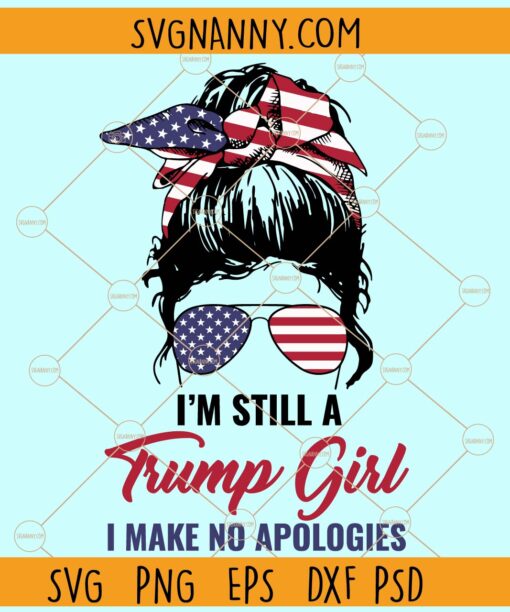 I'm Still a Trump Girl I make no apologies SVG, Patriotic Messy bun svg, Trump 2024 svg