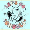 Lets Go Ghouls ghost SVG, Retro Halloween svg, Ghost svg, Boo Svg