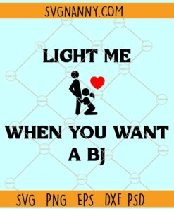 Light Me When You Want A BJ SVG, Funny Valentines Day svg, Funny Valentines Day Quotes Svg