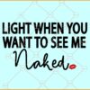 Light When You Want To See Me Naked Svg, Valentines Day Svg, Funny Valentines Day Svg