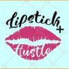 Lipstick + Hustle Svg, Lipstick Svg, Lips Svg, Lipstick And Hustle Svg