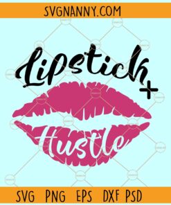 Lipstick + Hustle Svg, Lipstick Svg, Lips Svg, Lipstick And Hustle Svg