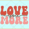 Love more Retro svg, Valentine SVG, Valentine's Day SVG, Valentine Shirt Svg, Love More svg
