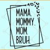 Mama Mommy Mom Bruh SVG, Funny Mom svg, Mother’s Day Svg, Mom Shirt Svg