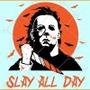 Michael Myers slay all day svg, Halloween svg, Michael Myers svg, Halloween quote svg