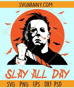 Michael Myers slay all day svg, Halloween svg, Michael Myers svg, Halloween quote svg