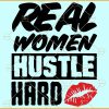 Real Women Hustle Hard SVG, Kiss lips svg, Real Women Hustle Hard SVG, Hustle svg