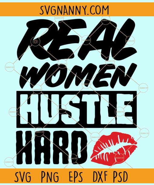 Real Women Hustle Hard SVG, Kiss lips svg, Real Women Hustle Hard SVG, Hustle svg