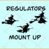 Regulators Mount Up Svg, Witch on Broomstick svg,  Regulators Mount Up Sanderson Sisters svg