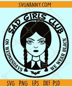 Sad Girls Club On Wednesday we wear black svg, Jenna Ortega svg, Wednesday Addams svg