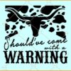 Should have come with a Warning SVG, Western Cow skull svg, Cow Print svg, Wallen bull skull svg