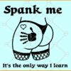 Spank Me That's The Only Way I Learn SVG, Good Girl Png, Spank Me Svg, Adult Humor Svg