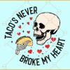 Tacos Never Broke My Heart svg, Funny Valentines Day svg, Funny Valentines Day Quotes svg
