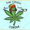 This Cough Ain’t From Corona Svg, Weed svg, Funny weed quote svg, Funny Weed Svg Png