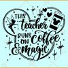 This Teacher runs on coffee magic svg,  Mouse Ears SVG, Family Trip SVG, Magical Teacher Svg