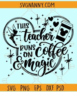 This Teacher runs on coffee magic svg,  Mouse Ears SVG, Family Trip SVG, Magical Teacher Svg