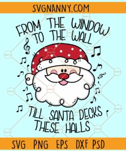 To The Window To The Wall Til Santa Decks These Halls Svg, Christmas svg