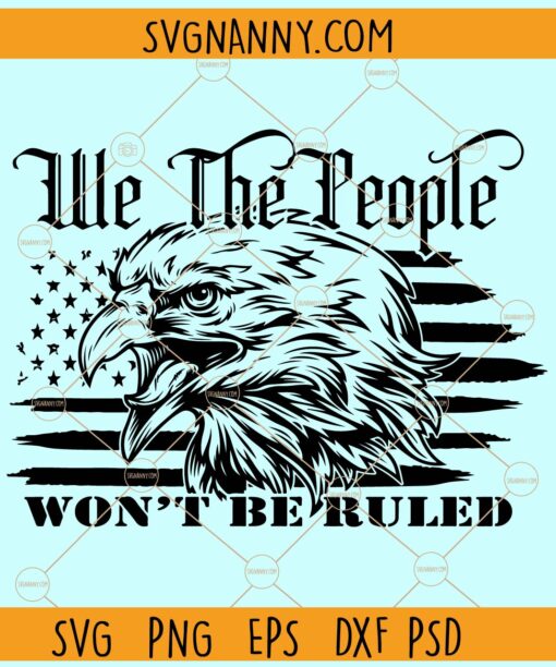 We the people won't be ruled SVG, USA Flag, 4th July Svg, Patriotic Svg, Usa Flag Svg