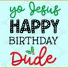 Yo Jesus Happy birthday Dude SVG, Funny Christmas svg, Christmas quote svg