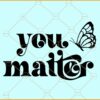 You Matter svg, Butterfly svg, Inspirational quote svg, Motivational Quote svg