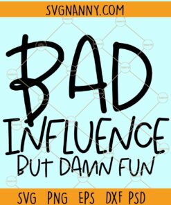 Bad influence but damn fun svg file, Funny Svg, Sarcastic Svg, Funny Quote Svg