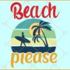 Beach please SVG, Beach vibes svg, Summer Vacation svg, Summer SVG, Beach Svg, Vacation Svg