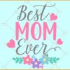 Best mom ever SVG, Flowers svg, Best mom svg, Blessed mom svg, mom svg, mom shirt svg