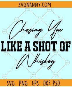 Chasing you like a shot of whiskey Svg, Western svg, Country svg