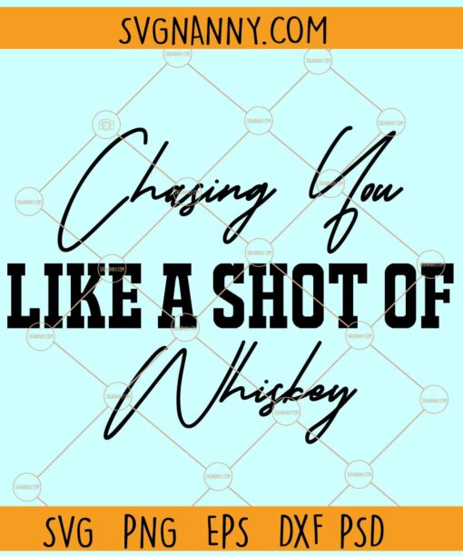 Chasing you like a shot of whiskey Svg, Western svg, Country svg