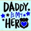 Daddy Is My Hero SVG, Police badge svg, Police dad clipart svg, Police dad SVG