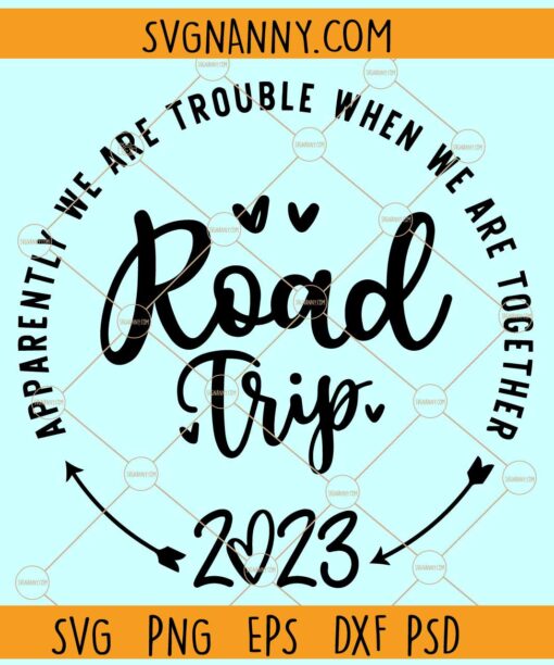 Family Road Trip 2023 SVG, Girl's Trip 2023 Svg, Apparently We Are Trouble When We Are Together Svg File