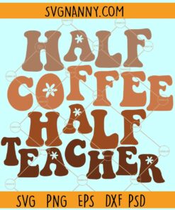 Half Coffee Half Teacher Retro SVG, Half Coffee Half Teacher SVG, Funny Teacher Svg