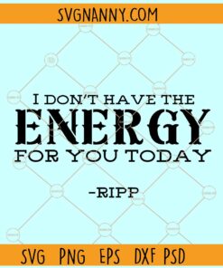 I Don't Have the Energy for You Today SVG, Yellowstone svg