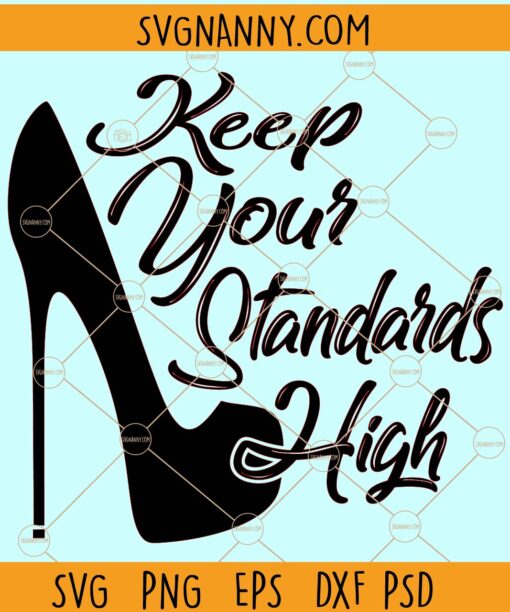 Keep your standards high svg, Stiletto svg, empowered woman svg, I am woman svg, High Heel svg