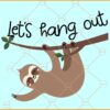Lets hang out sloth svg, Hanging sloth svg, Sloth svg, Funny Sloth svg