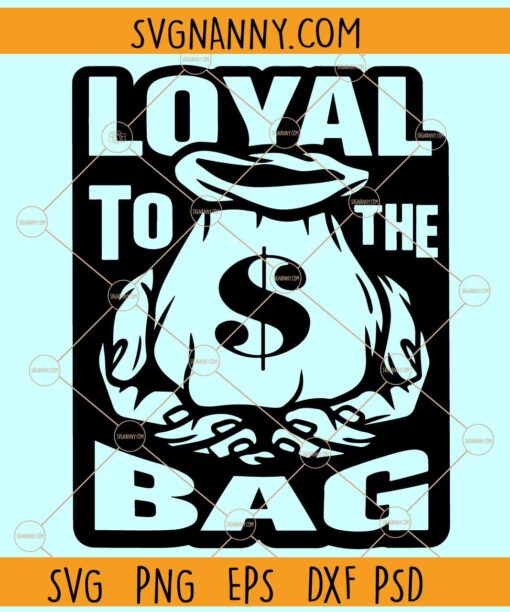 Loyal To The Bag SVG, Money bag svg, Hand Holding money bag svg, Rich svg, Ghetto svg